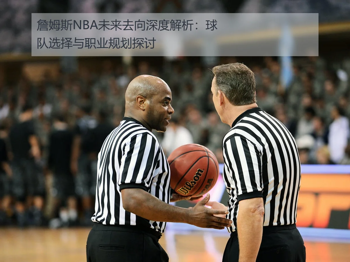 詹姆斯NBA未来去向深度解析：球队选择与职业规划探讨
